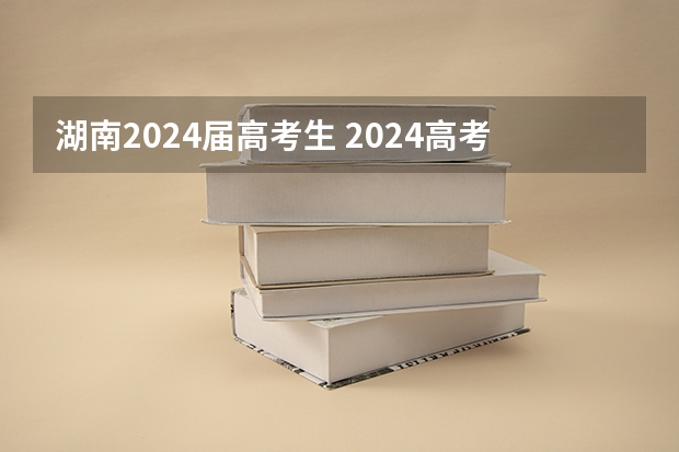 湖南2024届高考生 2024高考报名时间湖南