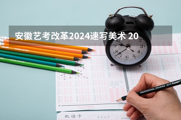安徽艺考改革2024速写美术 2024年美术高考政策
