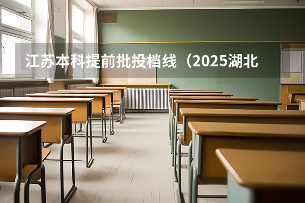 江苏本科提前批投档线（2025湖北本科提前批投档线）