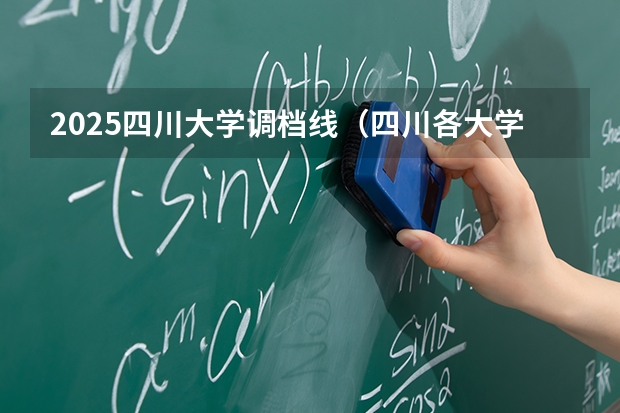 2025四川大学调档线（四川各大学调档线2025）