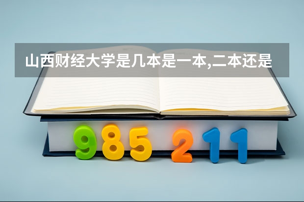 山西财经大学是几本是一本,二本还是三本 山西财经大学是一本还是二本