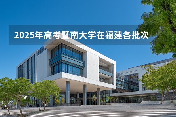 2025年高考暨南大学在福建各批次选科要求