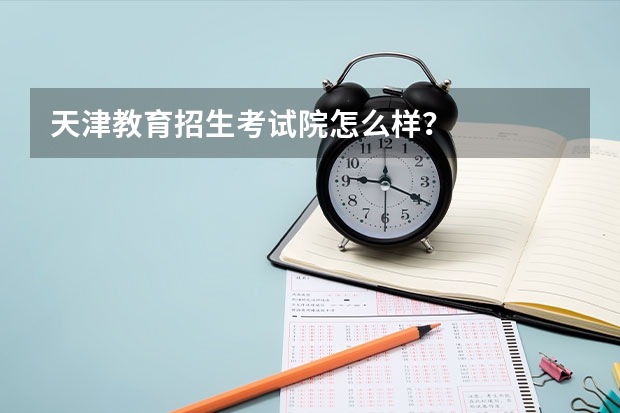 天津教育招生考试院怎么样？