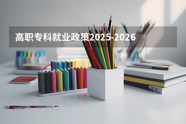 高职专科就业政策2025-2026：权威解读与趋势分析