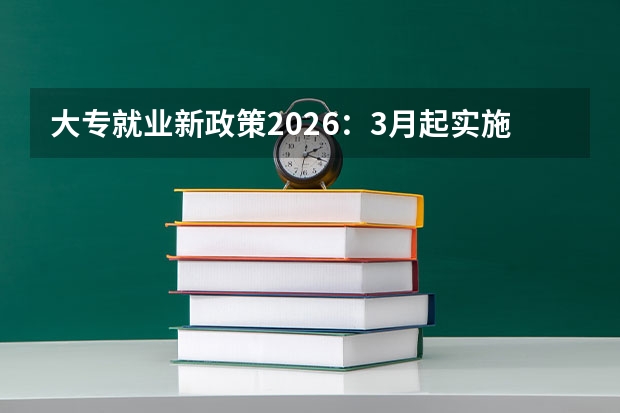 大专就业新政策2026：3月起实施的重大变化