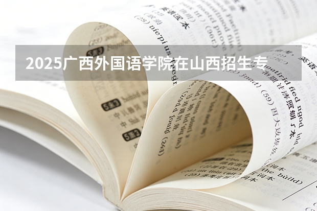 2025广西外国语学院在山西招生专业有哪些 ？（2026参考）
