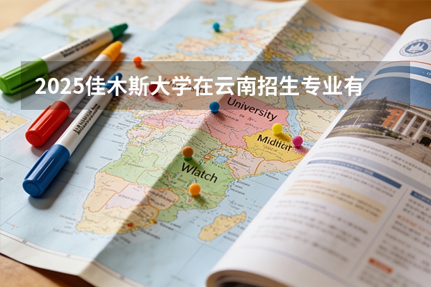 2025佳木斯大学在云南招生专业有哪些 ？（2026参考）