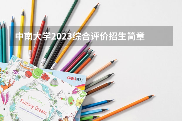 中南大学2023综合评价招生简章 中南大学好不好