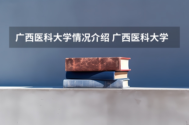 广西医科大学情况介绍 广西医科大学专业以及录取分数