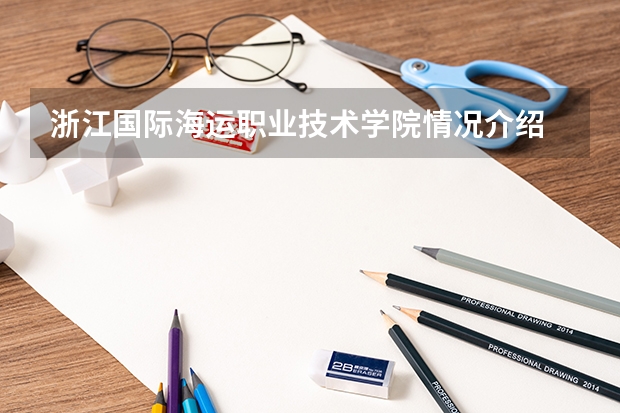 浙江国际海运职业技术学院情况介绍 浙江国际海运职业技术学院专业以及录取分数