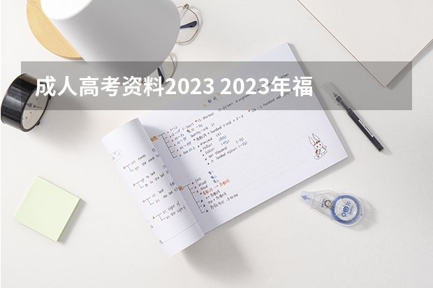 成人高考资料2023 2023年福建成人高考报名材料有哪些？