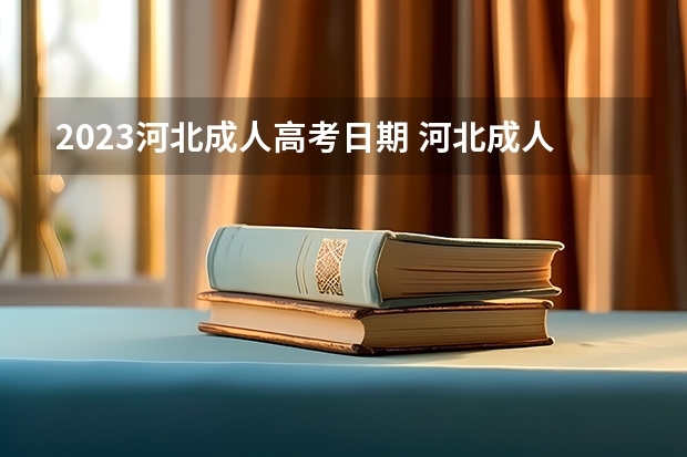 2023河北成人高考日期 河北成人高考时间2023年