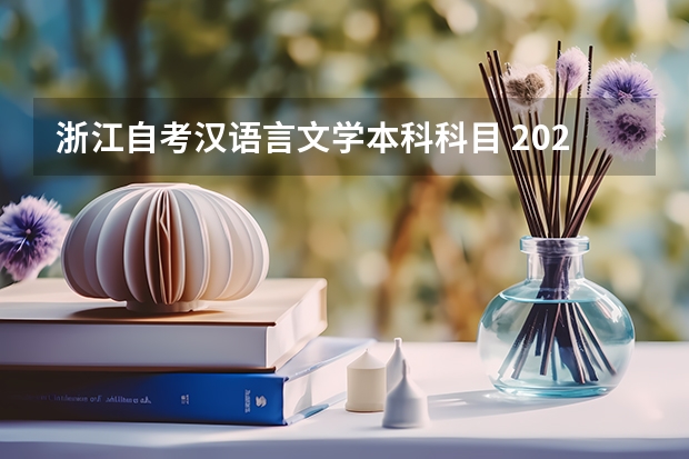 浙江自考汉语言文学本科科目 2023年10月浙江自考考试科目安排 具体几号考试?