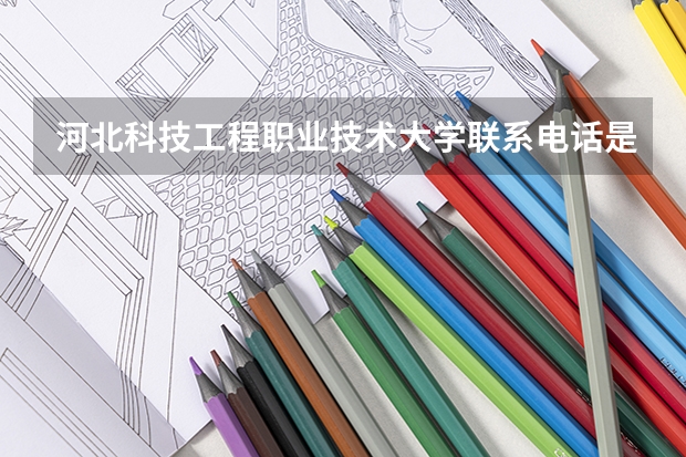 河北科技工程职业技术大学联系电话是多少
