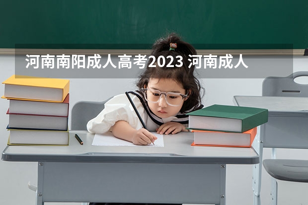 河南南阳成人高考2023 河南成人高考报名时间2023具体时间？