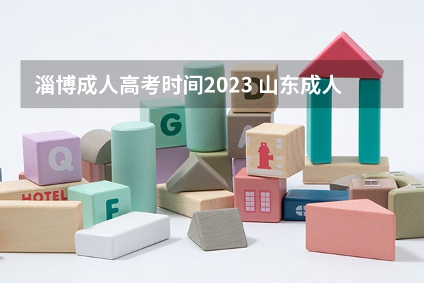 淄博成人高考时间2023 山东成人本科报名时间2023年 具体时间在什么时候？