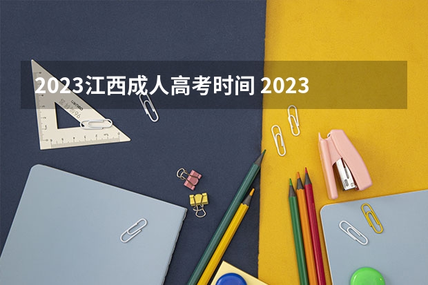 2023江西成人高考时间 2023江西成人高考报名时间什么时候出 几月几号考试？