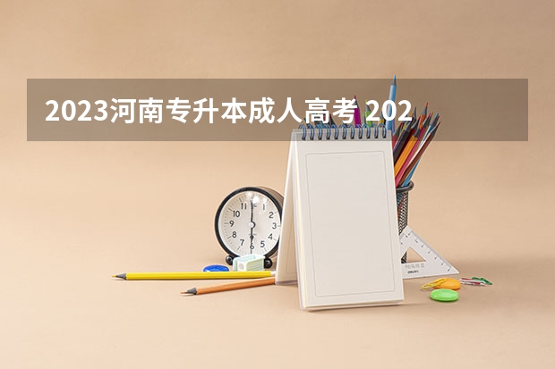 2023河南专升本成人高考 2023河南成人本科怎么报名 成考有什么要求？