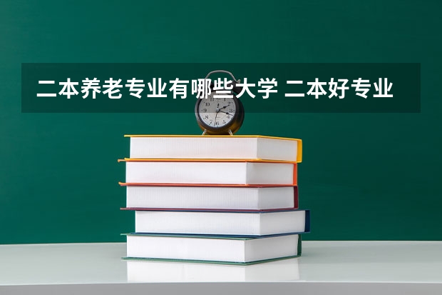 二本养老专业有哪些大学 二本好专业有哪些学校