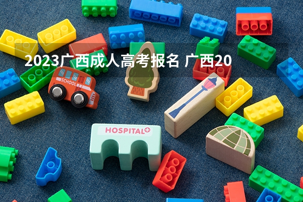 2023广西成人高考报名 广西2023年成人高考报名时间及入口？
