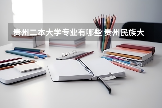 贵州二本大学专业有哪些 贵州民族大学有多少一本专业，多少二本专业，多少三本专业？