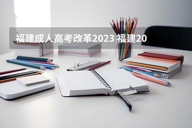 福建成人高考改革2023 福建2023成人本科报名条件及详细流程？