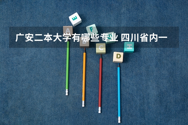 广安二本大学有哪些专业 四川省内一本院校和二本院校分别有哪些