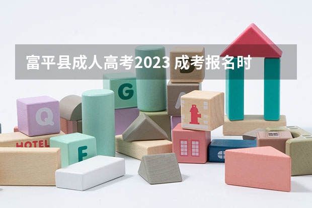 富平县成人高考2023 成考报名时间2023具体时间 截止到几号？