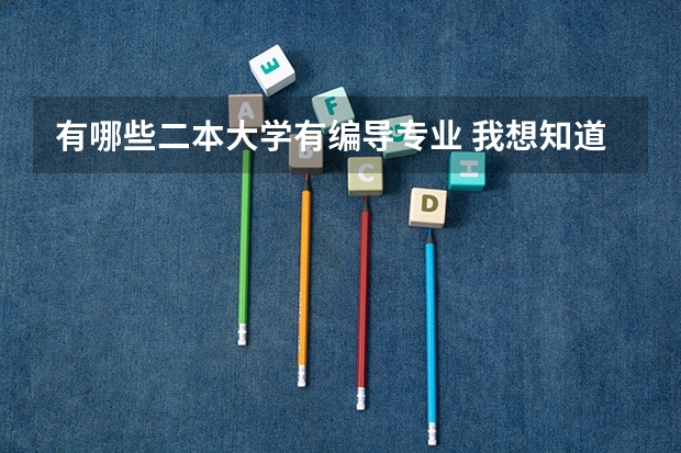 有哪些二本大学有编导专业 我想知道2本以上的编导院校有哪些