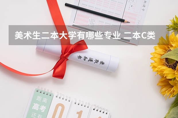 美术生二本大学有哪些专业 二本C类院校有哪些？美术专业，看省联考分的，谢谢