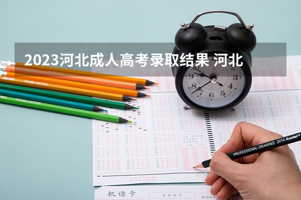 2023河北成人高考录取结果 河北成考2023录取率