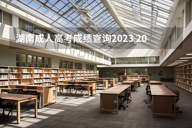 湖南成人高考成绩查询2023 2022年湖南成人高考怎么查成绩？