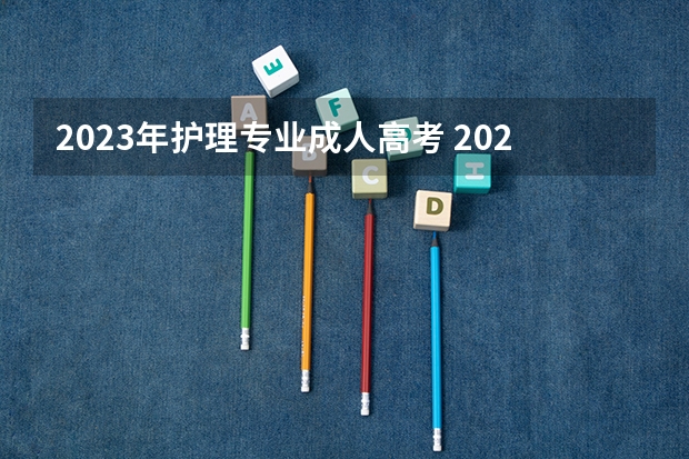2023年护理专业成人高考 2023成考比较实用的十大专业有哪些?