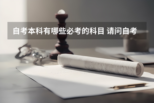 自考本科有哪些必考的科目 请问自考本科需要考哪些科目？