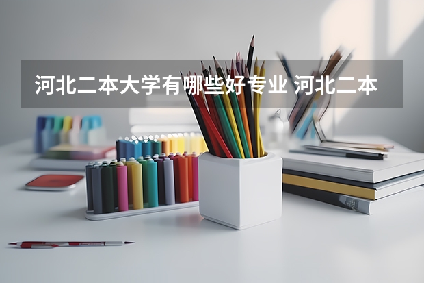河北二本大学有哪些好专业 河北二本有哪些大学