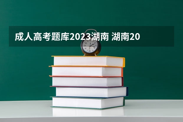 成人高考题库2023湖南 湖南2023成人高考考试科目有哪些?
