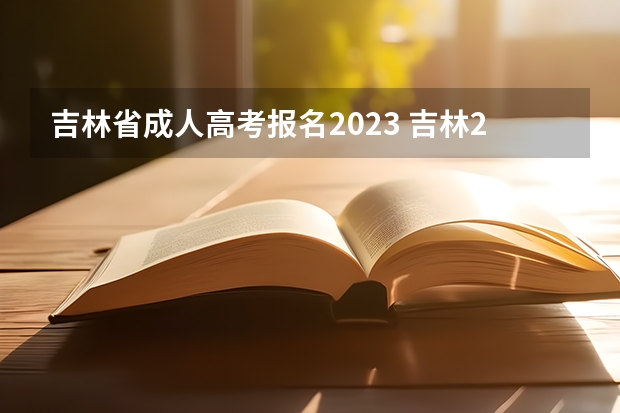 吉林省成人高考报名2023 吉林2023年成人高考大专正规网上报名流程是什么？