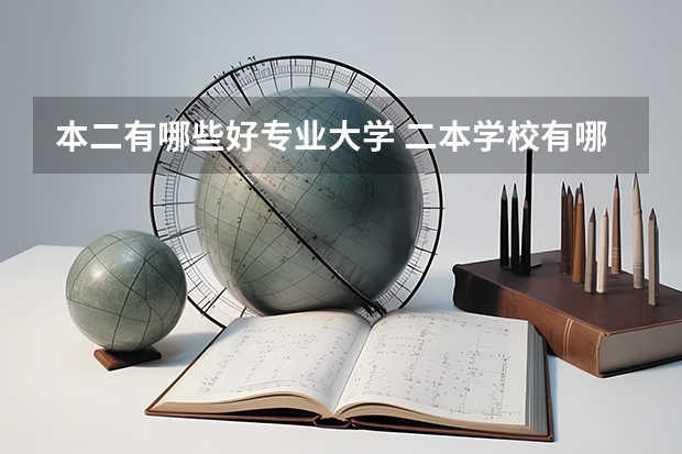 本二有哪些好专业大学 二本学校有哪些专业比较好