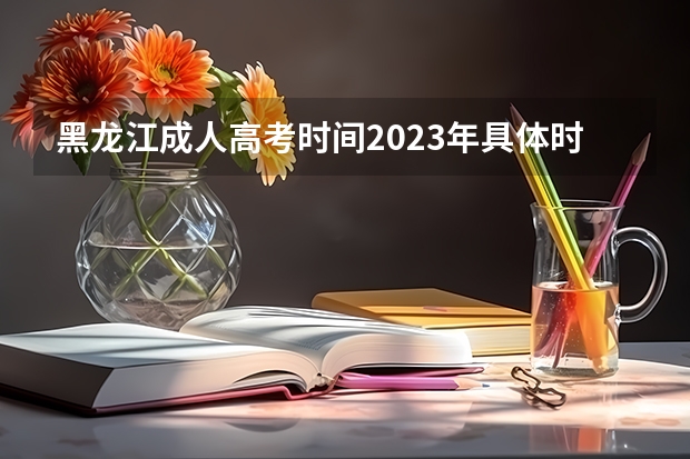 黑龙江成人高考时间2023年具体时间