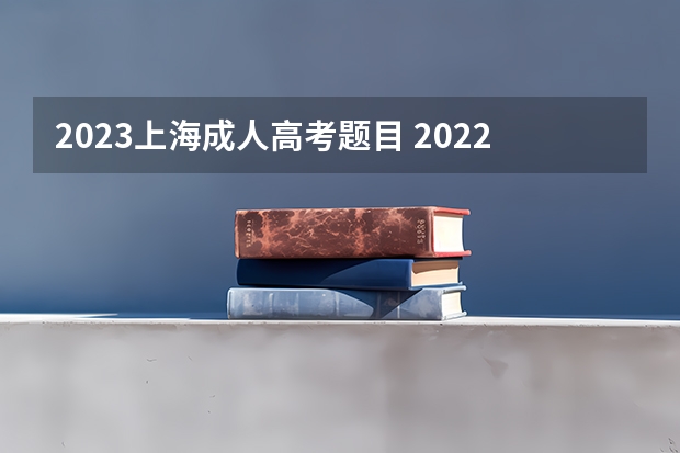 2023上海成人高考题目 2022年成人高考试卷及答案完整版(2023成考真题)?