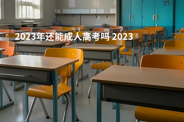 2023年还能成人高考吗 2023成人高考新政策