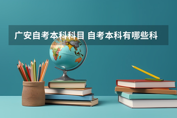 广安自考本科科目 自考本科有哪些科目要考？