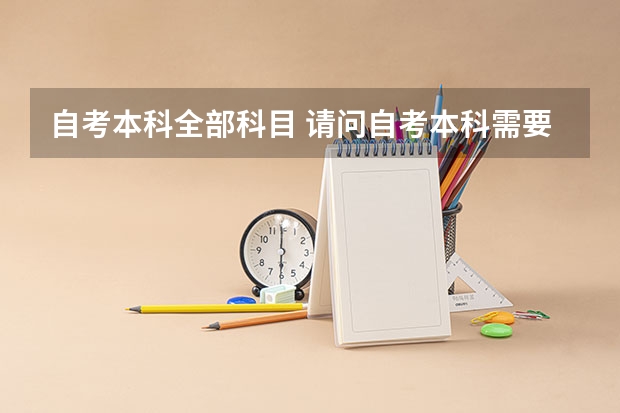 自考本科全部科目 请问自考本科需要考哪些科目？