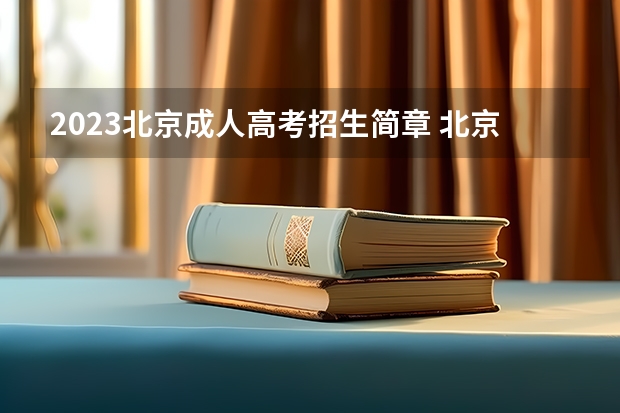 2023北京成人高考招生简章 北京2023年成人本科怎么报名 有什么条件要求？