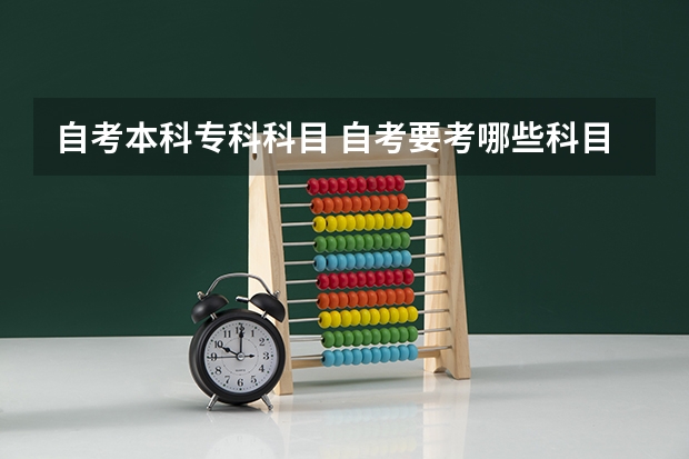 自考本科专科科目 自考要考哪些科目？