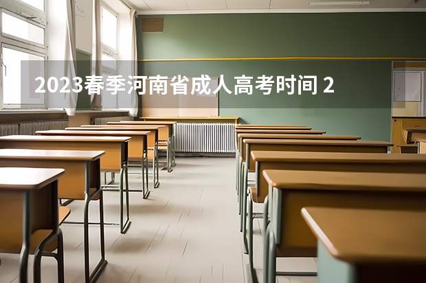2023春季河南省成人高考时间 2023年河南成人高考考试时间及考试科目？