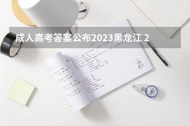 成人高考答案公布2023黑龙江 2022年成人高考试卷及答案完整版(2023成考真题)?