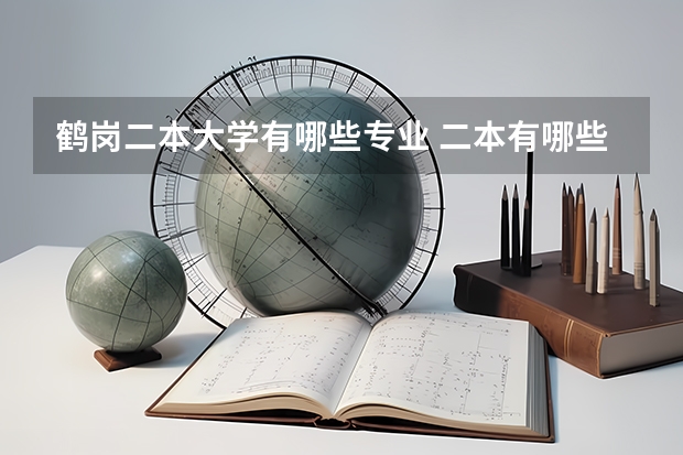鹤岗二本大学有哪些专业 二本有哪些好专业