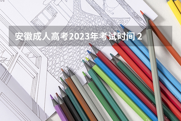 安徽成人高考2023年考试时间 2023年安徽成人高考考试时间安排 考试科目有什么？