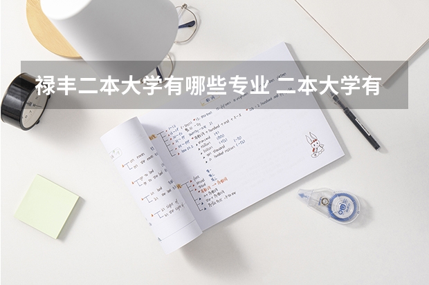 禄丰二本大学有哪些专业 二本大学有哪些学校?
